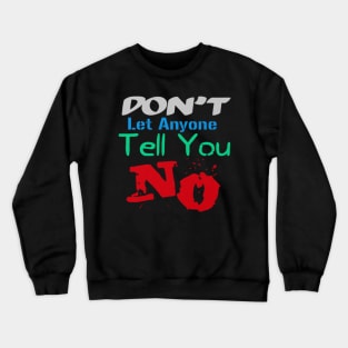 Don't let anyone tell you no, Black Crewneck Sweatshirt